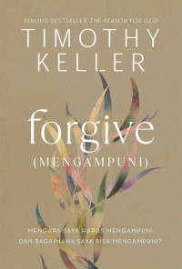 Image of Forgive (Mengampuni): Mengapa Saya Harus Mengampuni dan Bagaimana Saya Bisa Mengampuni?