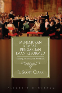 Image of MENEMUKAN KEMBALI PENGAKUAN IMAN REFORMED: THEOLOGI, KESALEHAN, DAN PRAKTIK KITA